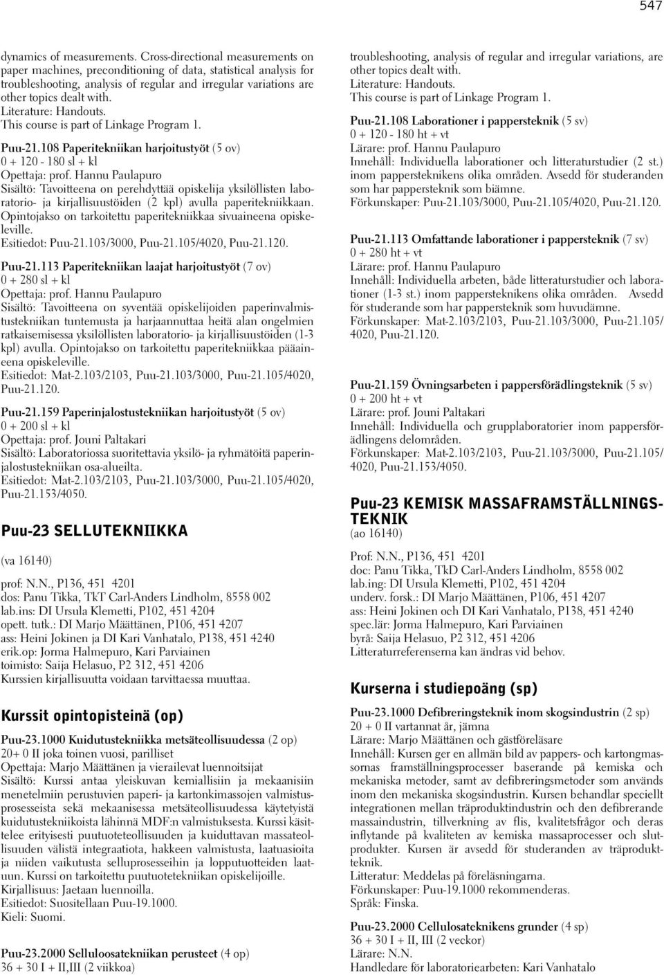 Literature: Handouts. Puu-21.108 Paperitekniikan harjoitustyöt (5 ov) 0 + 120-180 sl + kl Opettaja: prof.