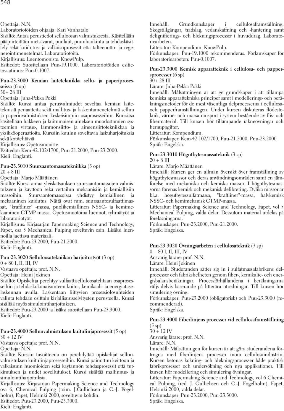 Kirjallisuus: Luentomoniste. KnowPulp. Esitiedot: Suositellaan Puu-19.1000. Laboratoriotöiden esitietovaatimus: Puu-0.1007. Puu-23.