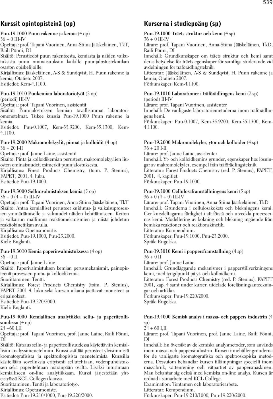opiskelijoille. Kirjallisuus: Jääskeläinen, A-S & Sundqvist, H. Puun rakenne ja kemia, Otatieto 2007. Esitiedot: Kem-4.1100. Puu-19.