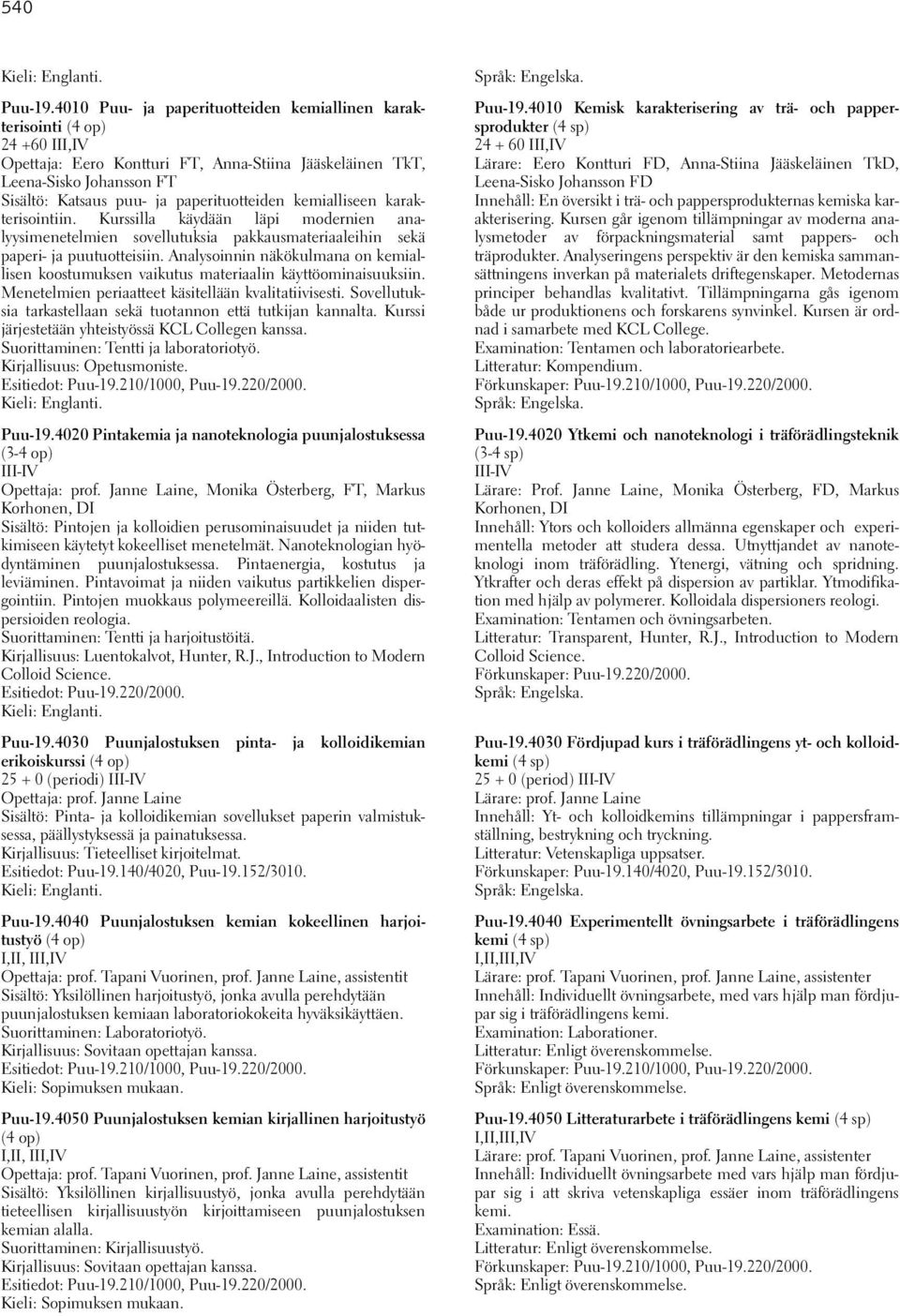 paperituotteiden kemialliseen karakterisointiin. Kurssilla käydään läpi modernien analyysimenetelmien sovellutuksia pakkausmateriaaleihin sekä paperi- ja puutuotteisiin.