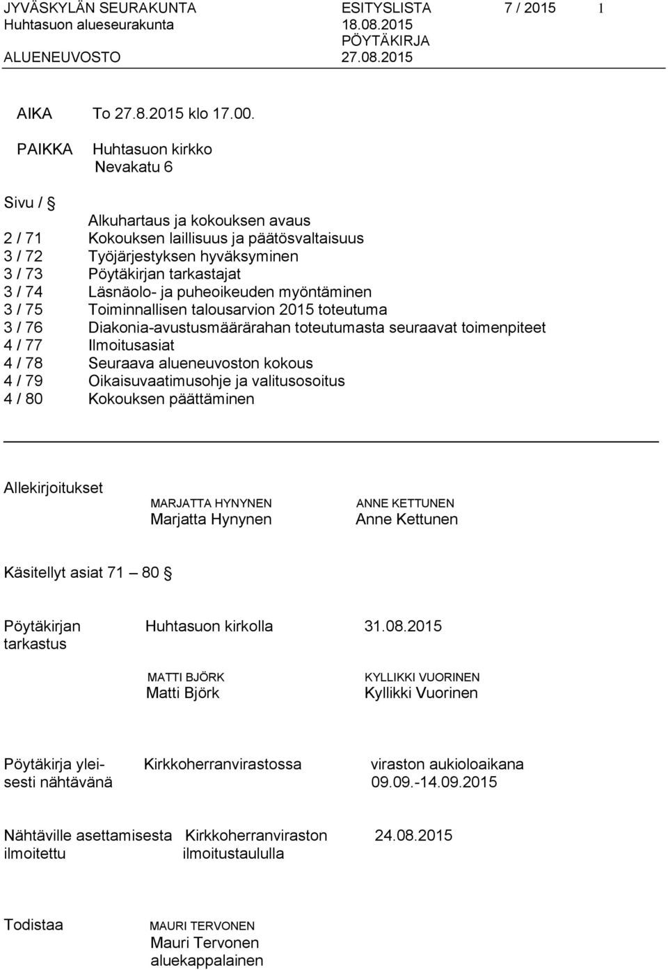 Läsnäolo- ja puheoikeuden myöntäminen 3 / 75 Toiminnallisen talousarvion 2015 toteutuma 3 / 76 Diakonia-avustusmäärärahan toteutumasta seuraavat toimenpiteet 4 / 77 Ilmoitusasiat 4 / 78 Seuraava