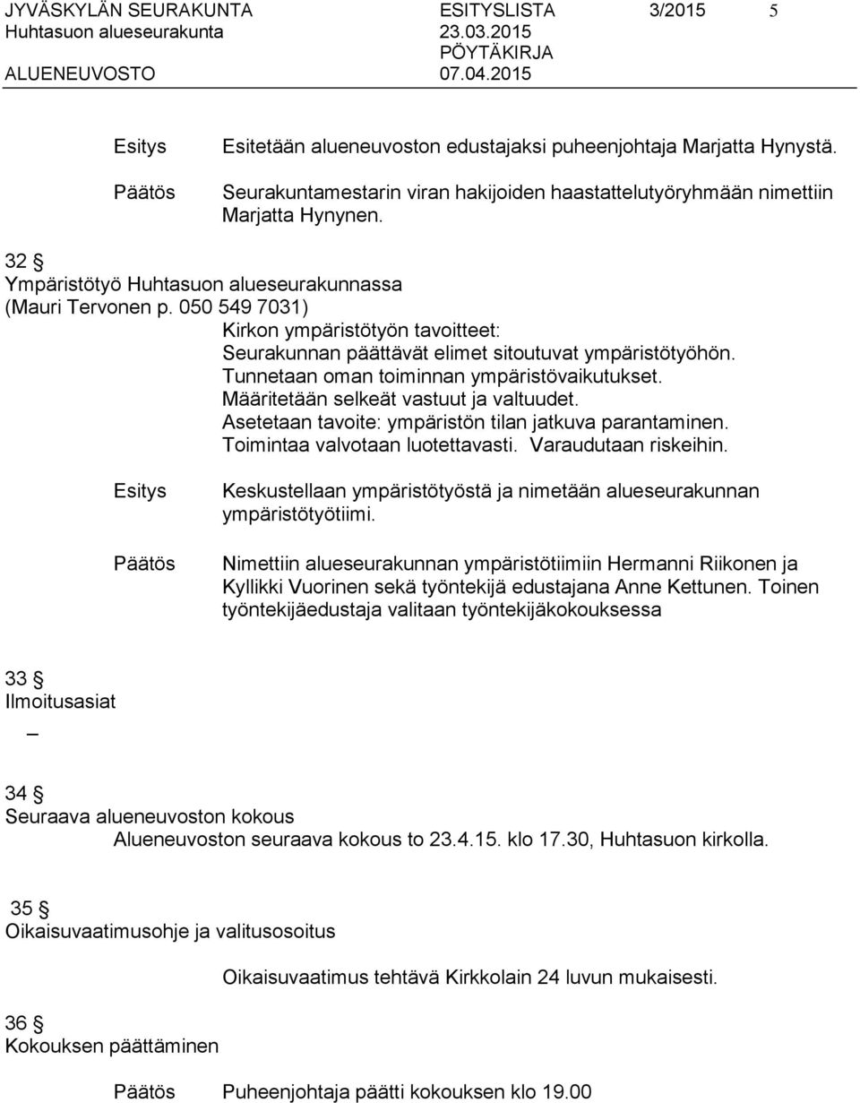 Tunnetaan oman toiminnan ympäristövaikutukset. Määritetään selkeät vastuut ja valtuudet. Asetetaan tavoite: ympäristön tilan jatkuva parantaminen. Toimintaa valvotaan luotettavasti.