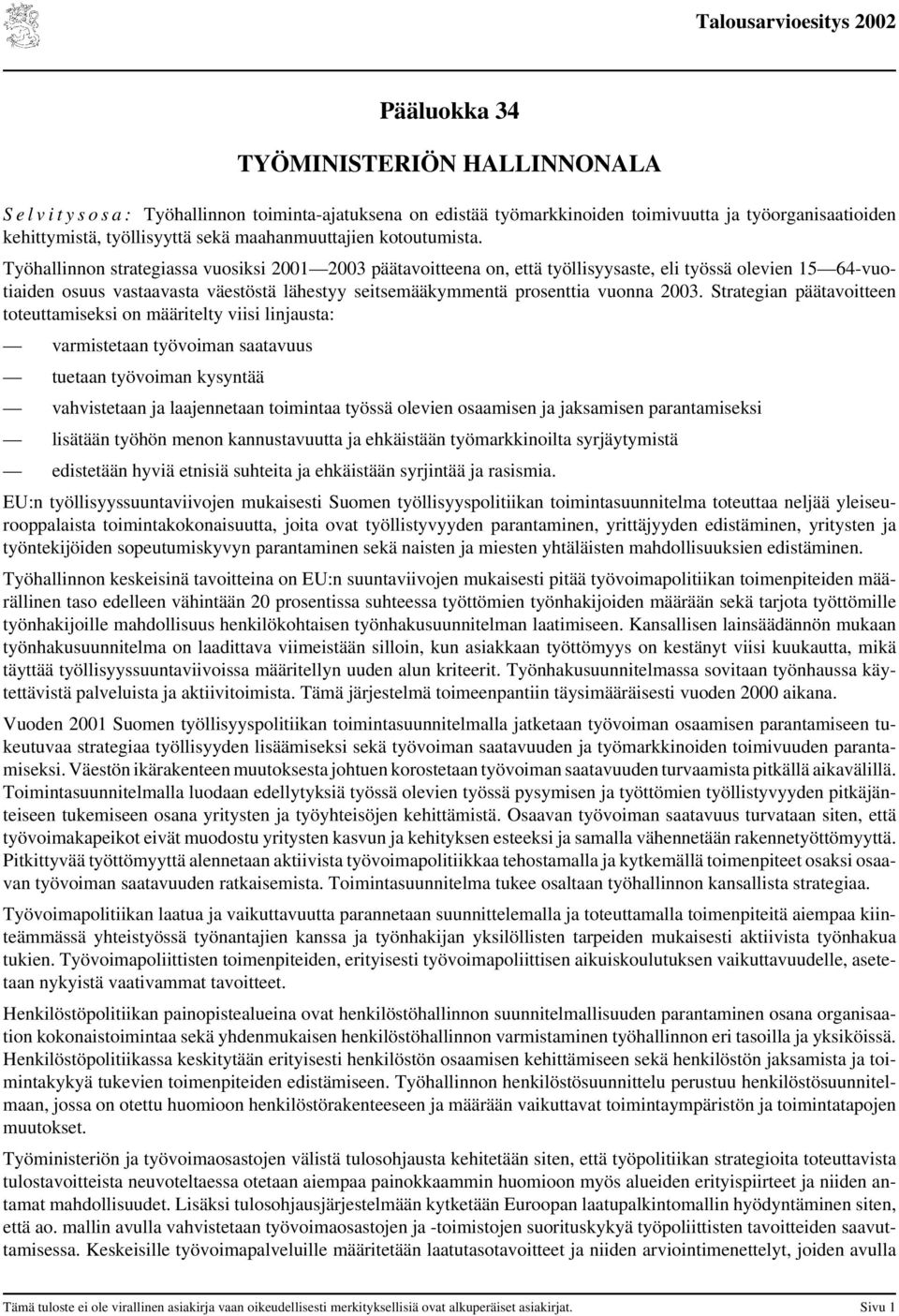 Työhallinnon strategiassa vuosiksi 2001 2003 päätavoitteena on, että työllisyysaste, eli työssä olevien 15 64-vuotiaiden osuus vastaavasta väestöstä lähestyy seitsemääkymmentä prosenttia vuonna 2003.