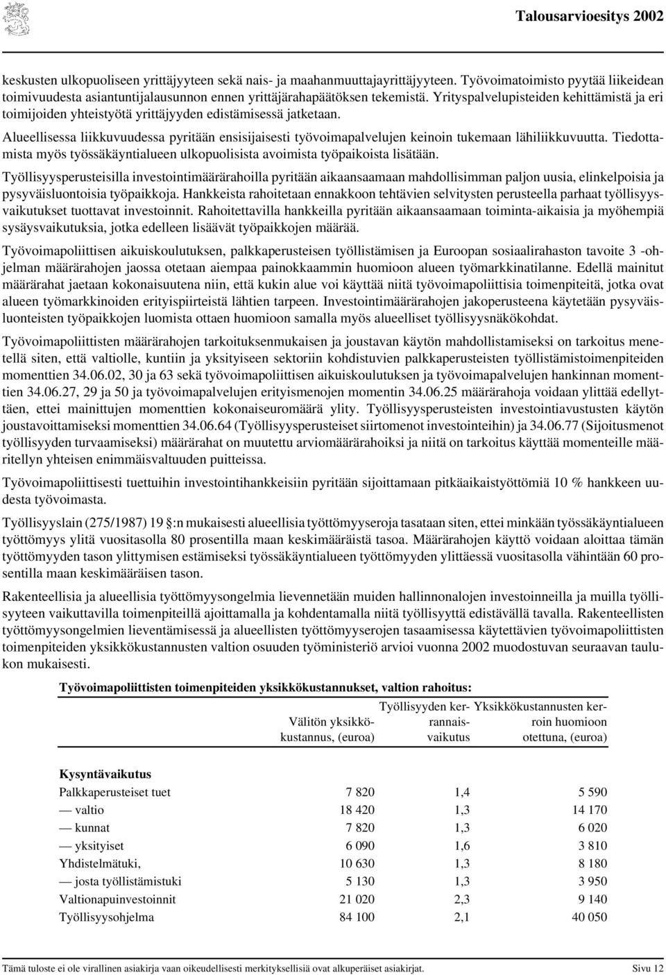 Alueellisessa liikkuvuudessa pyritään ensisijaisesti työvoimapalvelujen keinoin tukemaan lähiliikkuvuutta. Tiedottamista myös työssäkäyntialueen ulkopuolisista avoimista työpaikoista lisätään.