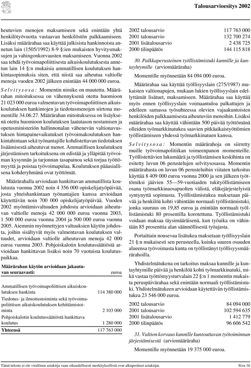 Vuonna 2002 saa tehdä työvoimapoliittisesta aikuiskoulutuksesta annetun lain 14 :n mukaisia ammatillisen koulutuksen hankintasopimuksia siten, että niistä saa aiheutua valtiolle menoja vuoden 2002