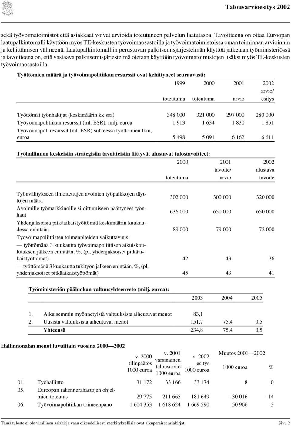 Laatupalkintomalliin perustuvan palkitsemisjärjestelmän käyttöä jatketaan työministeriössä ja tavoitteena on, että vastaava palkitsemisjärjestelmä otetaan käyttöön työvoimatoimistojen lisäksi myös
