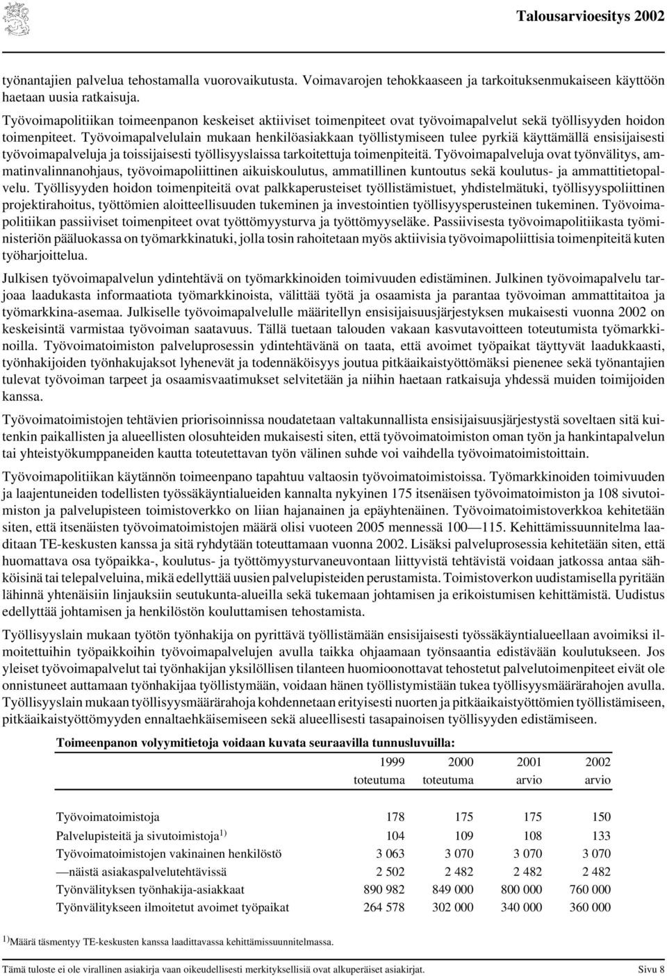 Työvoimapalvelulain mukaan henkilöasiakkaan työllistymiseen tulee pyrkiä käyttämällä ensisijaisesti työvoimapalveluja ja toissijaisesti työllisyyslaissa tarkoitettuja toimenpiteitä.