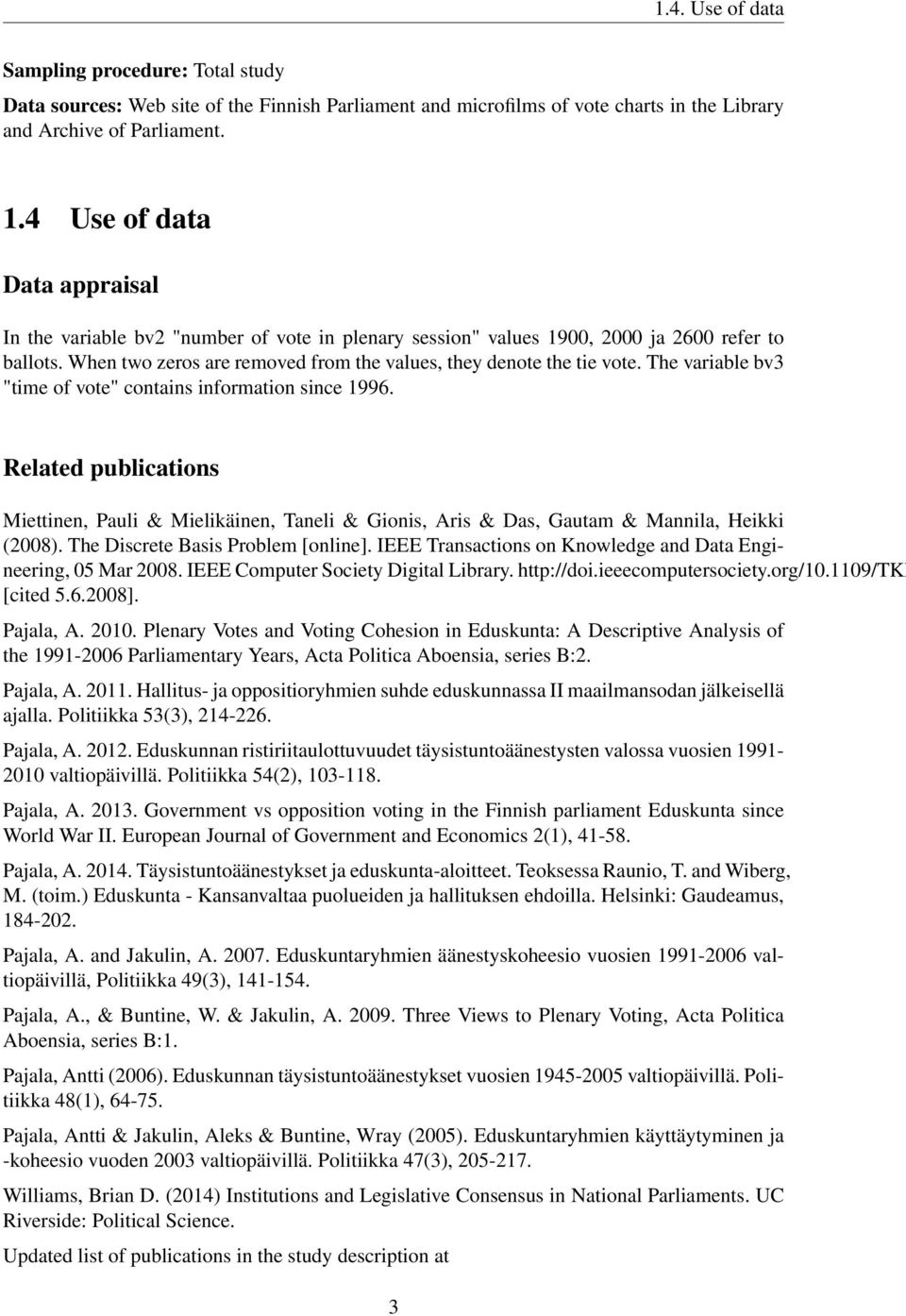 The variable bv3 "time of vote" contains information since 1996. Related publications Miettinen, Pauli & Mielikäinen, Taneli & Gionis, Aris & Das, Gautam & Mannila, Heikki (2008).