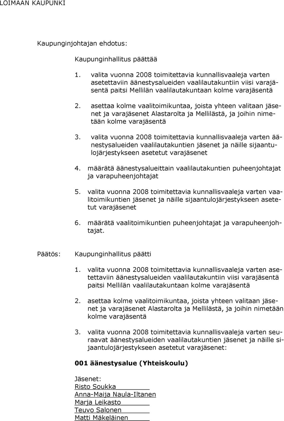 asettaa kolme vaalitoimikuntaa, joista yhteen valitaan jäsenet ja varajäsenet Alastarolta ja Mellilästä, ja joi hin ni metään kol me va ra jä sen tä 3.