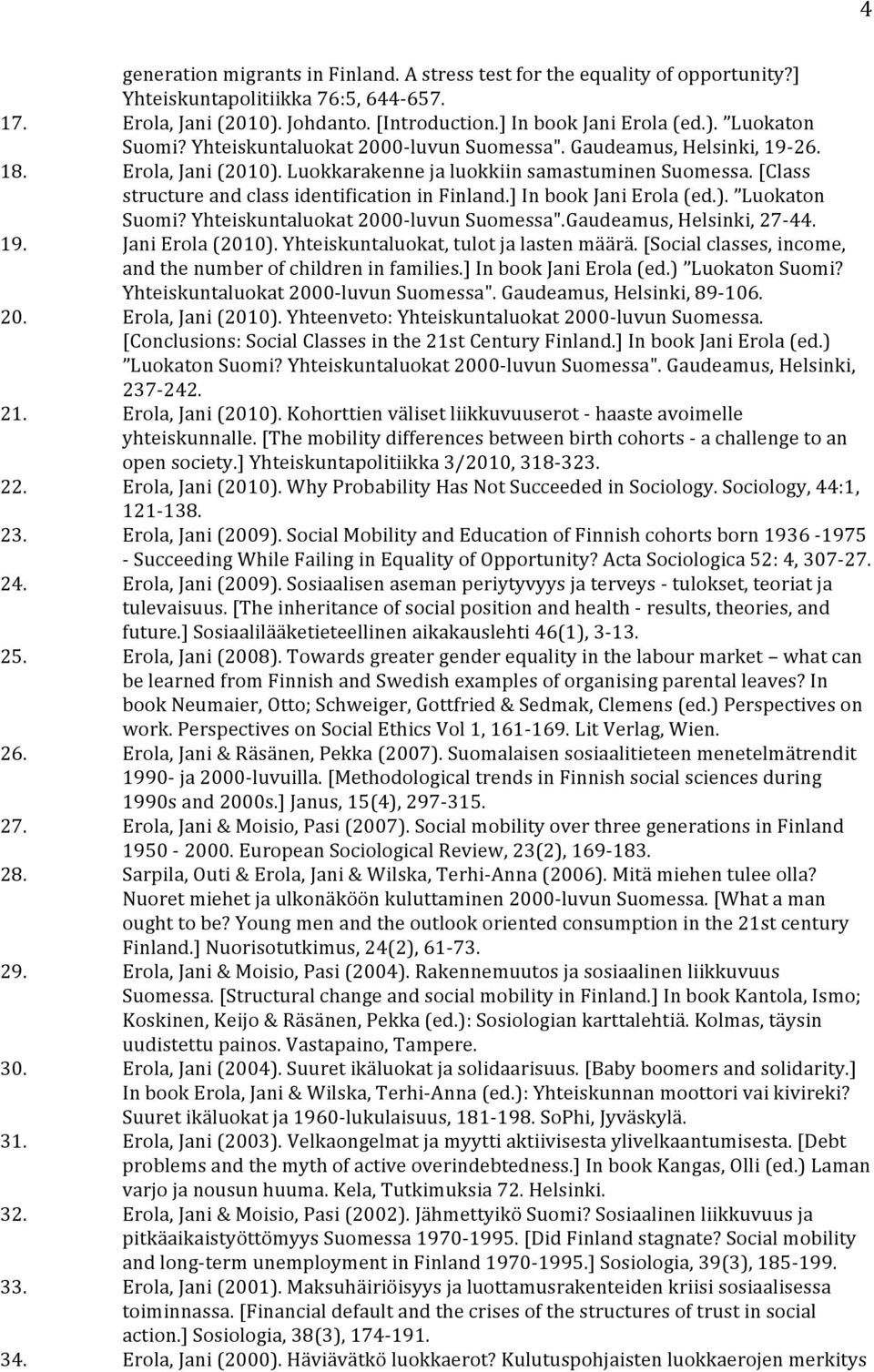 ] In book Jani Erola (ed.). Luokaton Suomi? Yhteiskuntaluokat 2000-luvun Suomessa".Gaudeamus, Helsinki, 27-44. 19. Jani Erola (2010). Yhteiskuntaluokat, tulot ja lasten määrä.