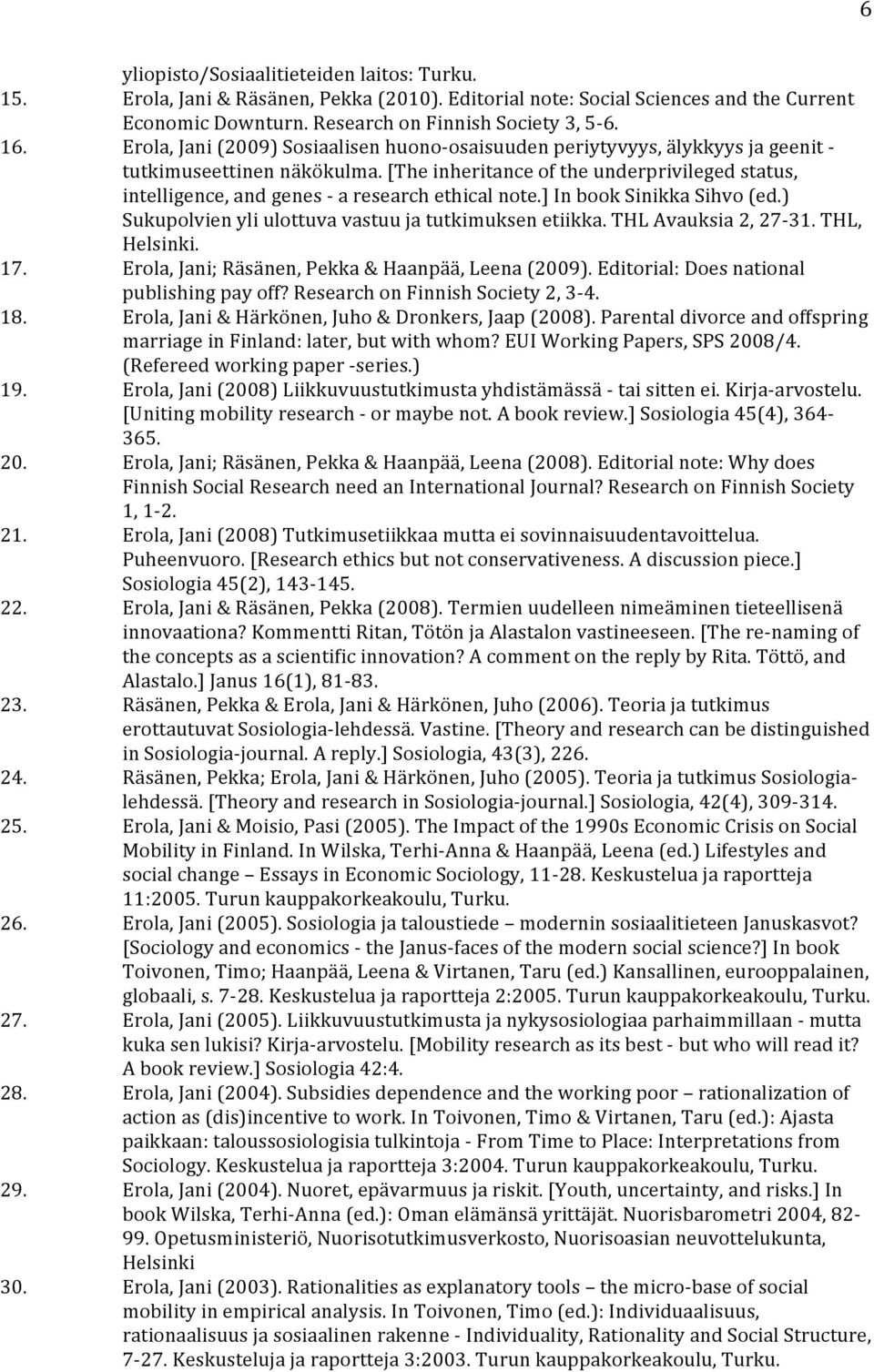 [The inheritance of the underprivileged status, intelligence, and genes - a research ethical note.] In book Sinikka Sihvo (ed.) Sukupolvien yli ulottuva vastuu ja tutkimuksen etiikka.