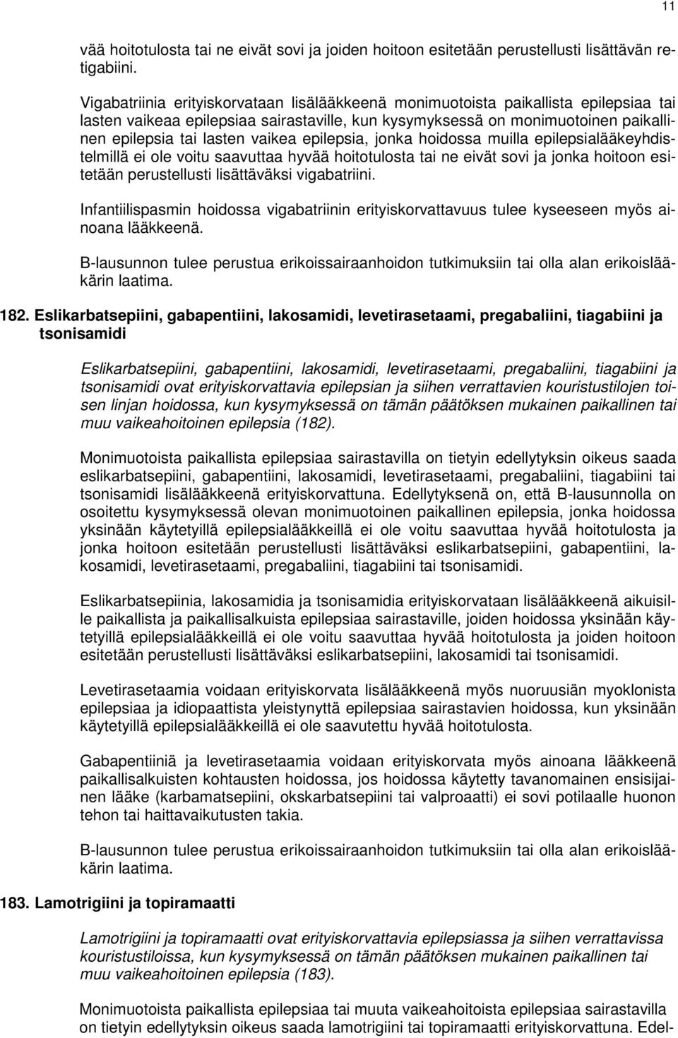 vaikea epilepsia, jonka hoidossa muilla epilepsialääkeyhdistelmillä ei ole voitu saavuttaa hyvää hoitotulosta tai ne eivät sovi ja jonka hoitoon esitetään perustellusti lisättäväksi vigabatriini.