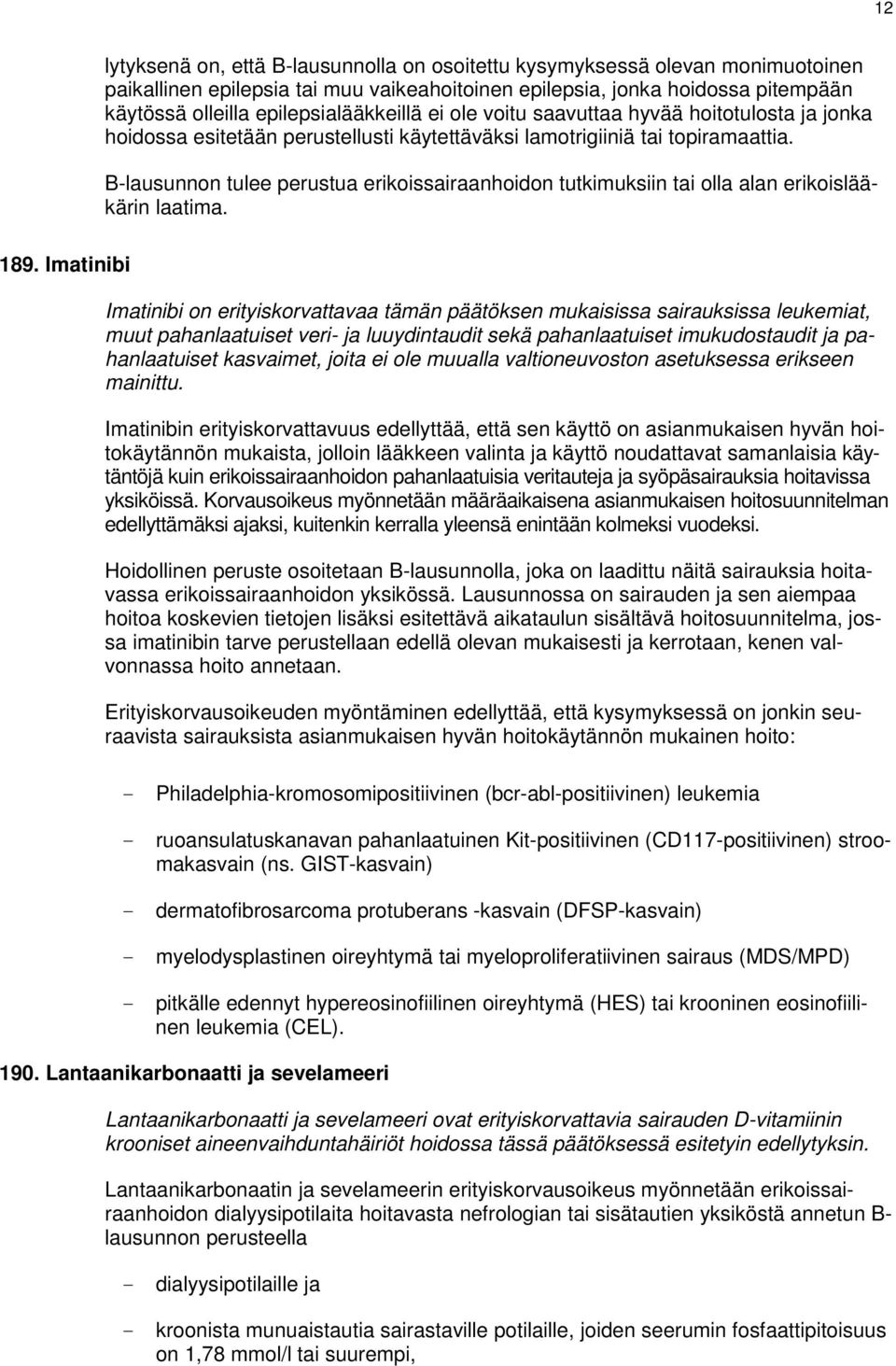 B-lausunnon tulee perustua erikoissairaanhoidon tutkimuksiin tai olla alan erikoislääkärin laatima. 189.