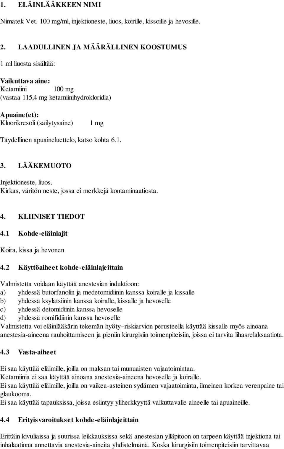 apuaineluettelo, katso kohta 6.1. 3. LÄÄKEMUOTO Injektioneste, liuos. Kirkas, väritön neste, jossa ei merkkejä kontaminaatiosta. 4. KLIINISET TIEDOT 4.1 Kohde-eläinlajit Koira, kissa ja hevonen 4.