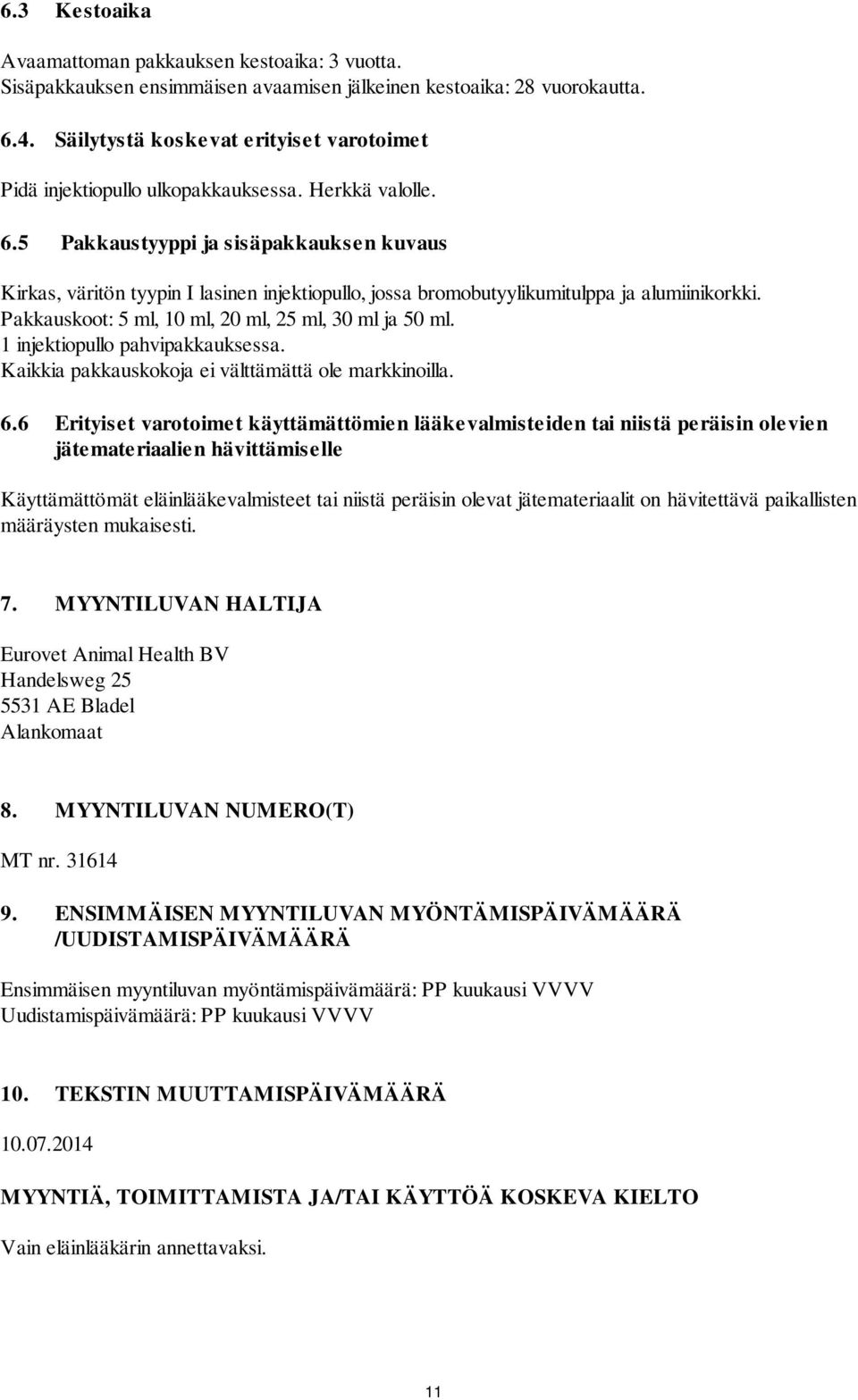 5 Pakkaustyyppi ja sisäpakkauksen kuvaus Kirkas, väritön tyypin I lasinen injektiopullo, jossa bromobutyylikumitulppa ja alumiinikorkki. Pakkauskoot: 5 ml, 10 ml, 20 ml, 25 ml, 30 ml ja 50 ml.