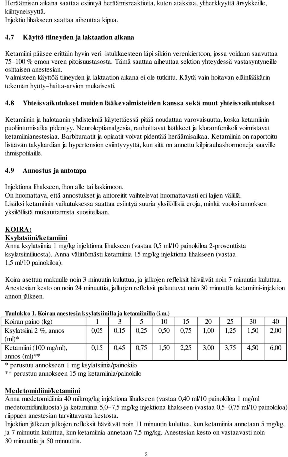 Tämä saattaa aiheuttaa sektion yhteydessä vastasyntyneille osittaisen anestesian. Valmisteen käyttöä tiineyden ja laktaation aikana ei ole tutkittu.