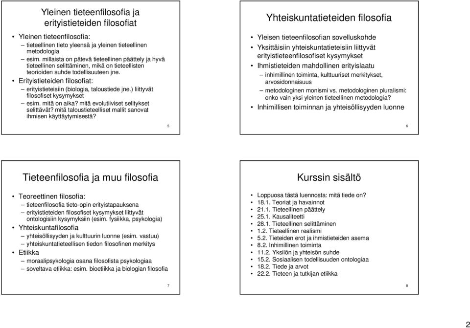 Erityistieteiden filosofiat: erityistieteisiin (biologia, taloustiede jne.) liittyvät filosofiset kysymykset esim. mitä on aika? mitä evolutiiviset selitykset selittävät?