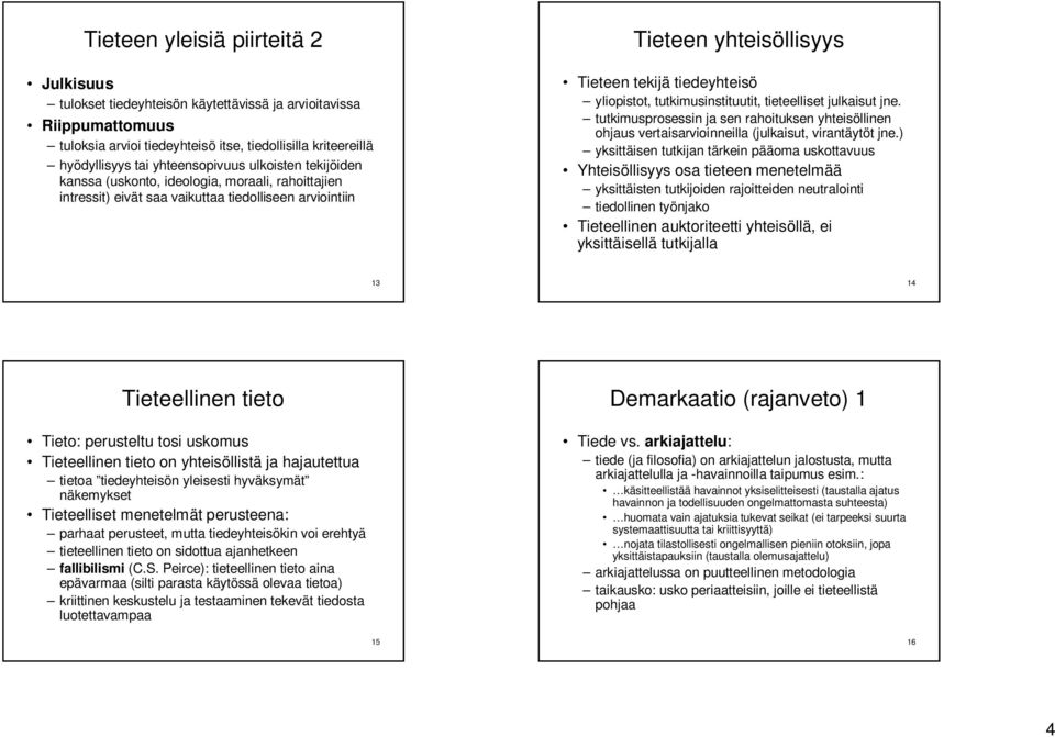 yliopistot, tutkimusinstituutit, tieteelliset julkaisut jne. tutkimusprosessin ja sen rahoituksen yhteisöllinen ohjaus vertaisarvioinneilla (julkaisut, virantäytöt jne.