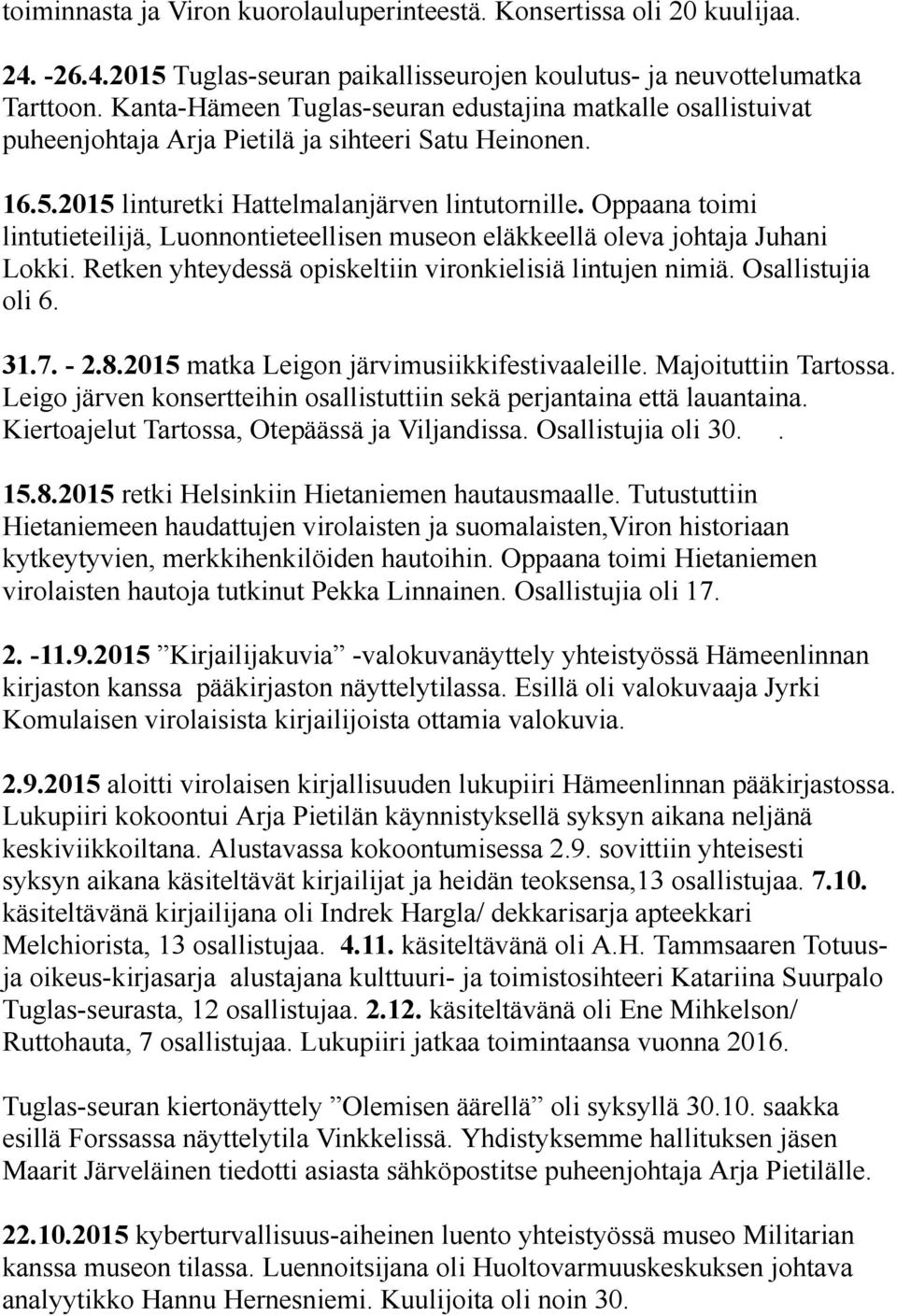 Oppaana toimi lintutieteilijä, Luonnontieteellisen museon eläkkeellä oleva johtaja Juhani Lokki. Retken yhteydessä opiskeltiin vironkielisiä lintujen nimiä. Osallistujia oli 6. 31.7. - 2.8.