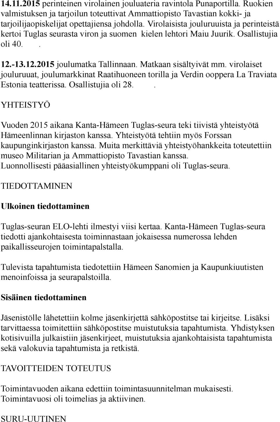 virolaiset jouluruuat, joulumarkkinat Raatihuoneen torilla ja Verdin ooppera La Traviata Estonia teatterissa. Osallistujia oli 28.