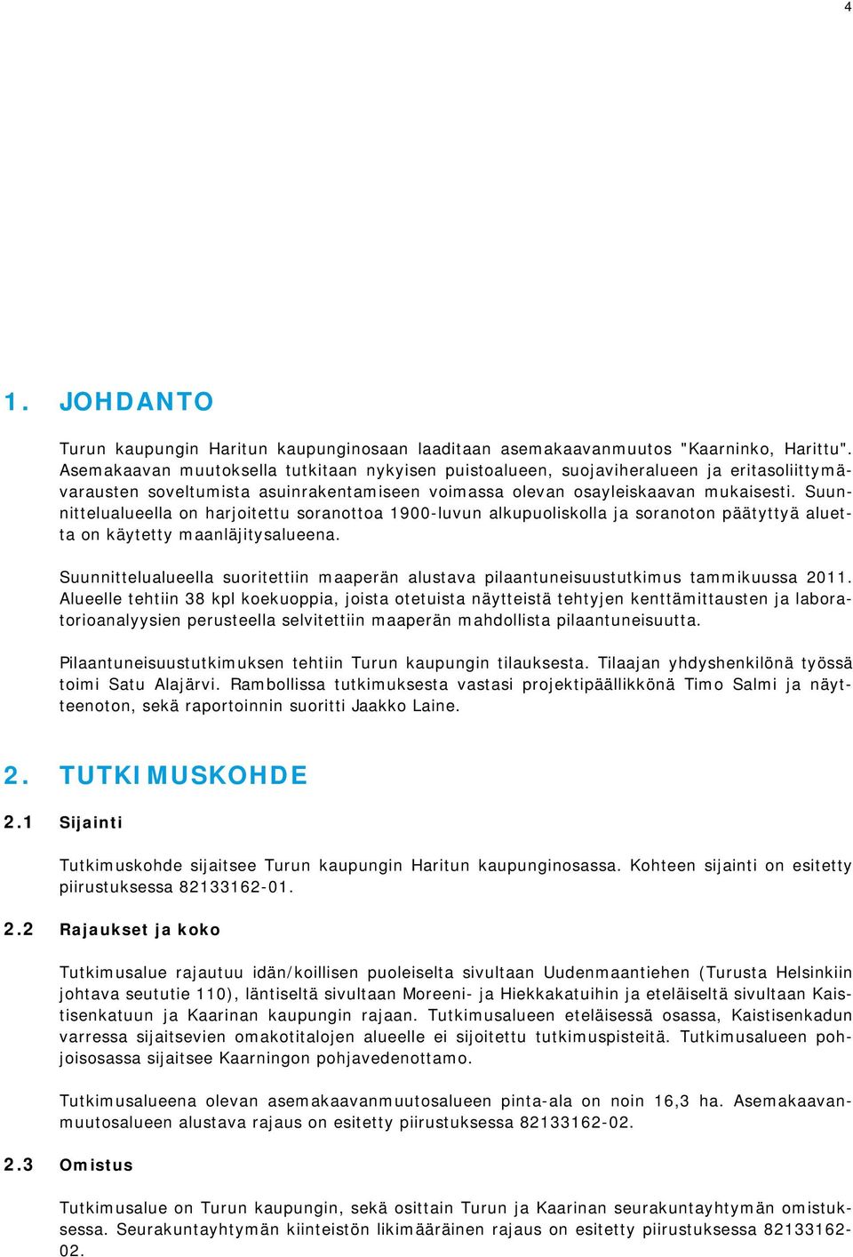 Suunnittelualueella on harjoitettu soranottoa 1900-luvun alkupuoliskolla ja soranoton päätyttyä aluetta on käytetty maanläjitysalueena.
