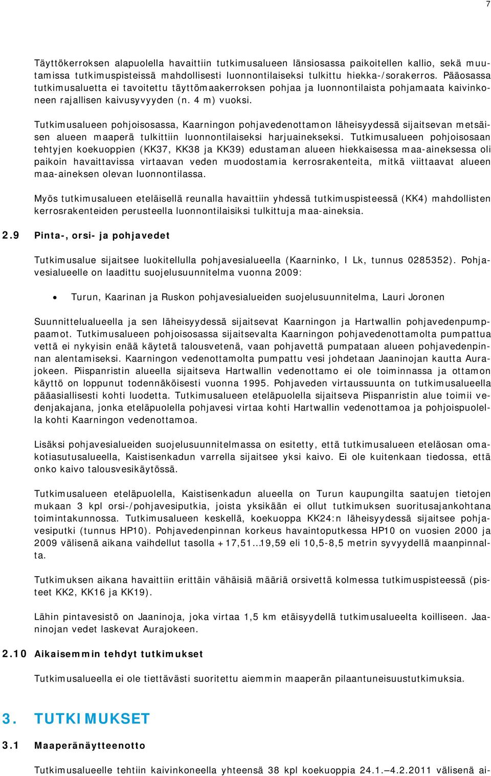 Tutkimusalueen pohjoisosassa, Kaarningon pohjavedenottamon läheisyydessä sijaitsevan metsäisen alueen maaperä tulkittiin luonnontilaiseksi harjuainekseksi.