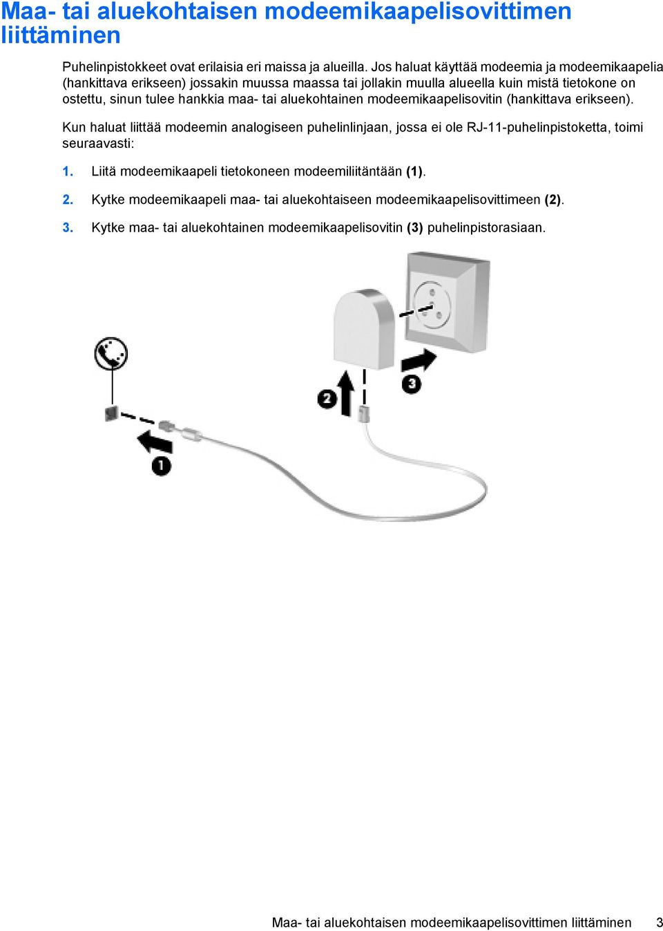 aluekohtainen modeemikaapelisovitin (hankittava erikseen). Kun haluat liittää modeemin analogiseen puhelinlinjaan, jossa ei ole RJ-11-puhelinpistoketta, toimi seuraavasti: 1.