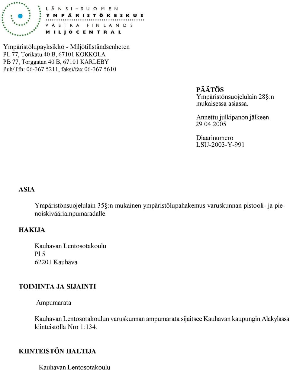 2005 Diaarinumero LSU 2003 Y 991 ASIA HAKIJA Ympäristönsuojelulain 35 :n mukainen ympäristölupahakemus varuskunnan pistooli ja pienoiskivääriampumaradalle.