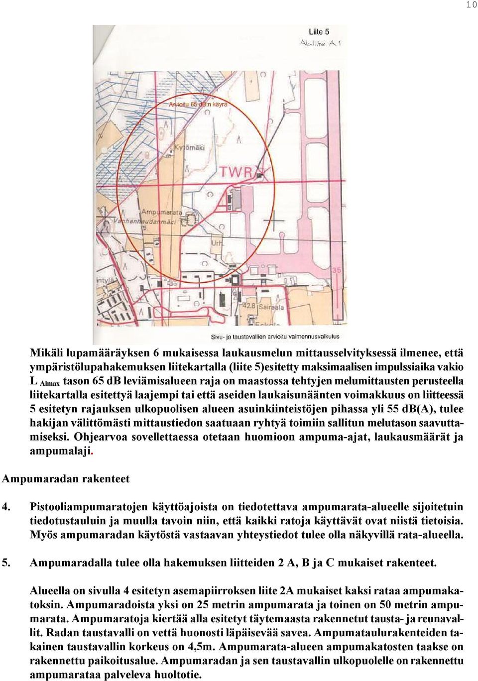 alueen asuinkiinteistöjen pihassa yli 55 db(a), tulee hakijan välittömästi mittaustiedon saatuaan ryhtyä toimiin sallitun melutason saavuttamiseksi.