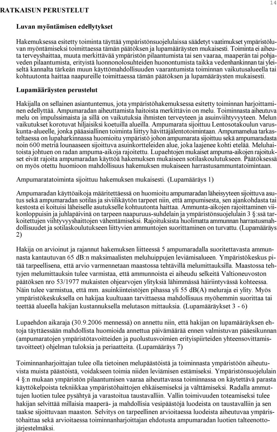 Toiminta ei aiheuta terveyshaittaa, muuta merkittävää ympäristön pilaantumista tai sen vaaraa, maaperän tai pohjaveden pilaantumista, erityistä luonnonolosuhteiden huonontumista taikka vedenhankinnan
