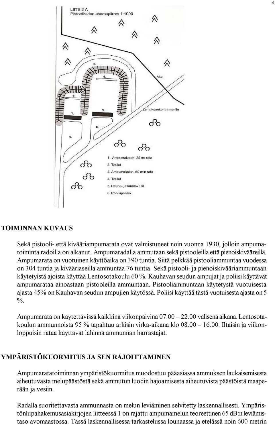Siitä pelkkää pistooliammuntaa vuodessa on 304 tuntia ja kivääriaseilla ammuntaa 76 tuntia. Sekä pistooli ja pienoiskivääriammuntaan käytetyistä ajoista käyttää Lentosotakoulu 60 %.
