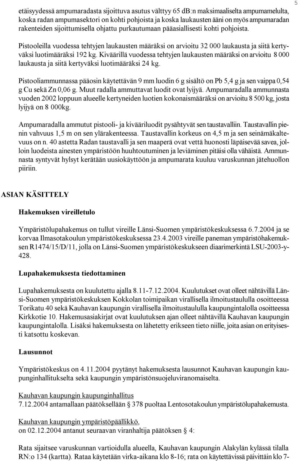 Kiväärillä vuodessa tehtyjen laukausten määräksi on arvioitu 8 000 laukausta ja siitä kertyväksi luotimääräksi 24 kg.
