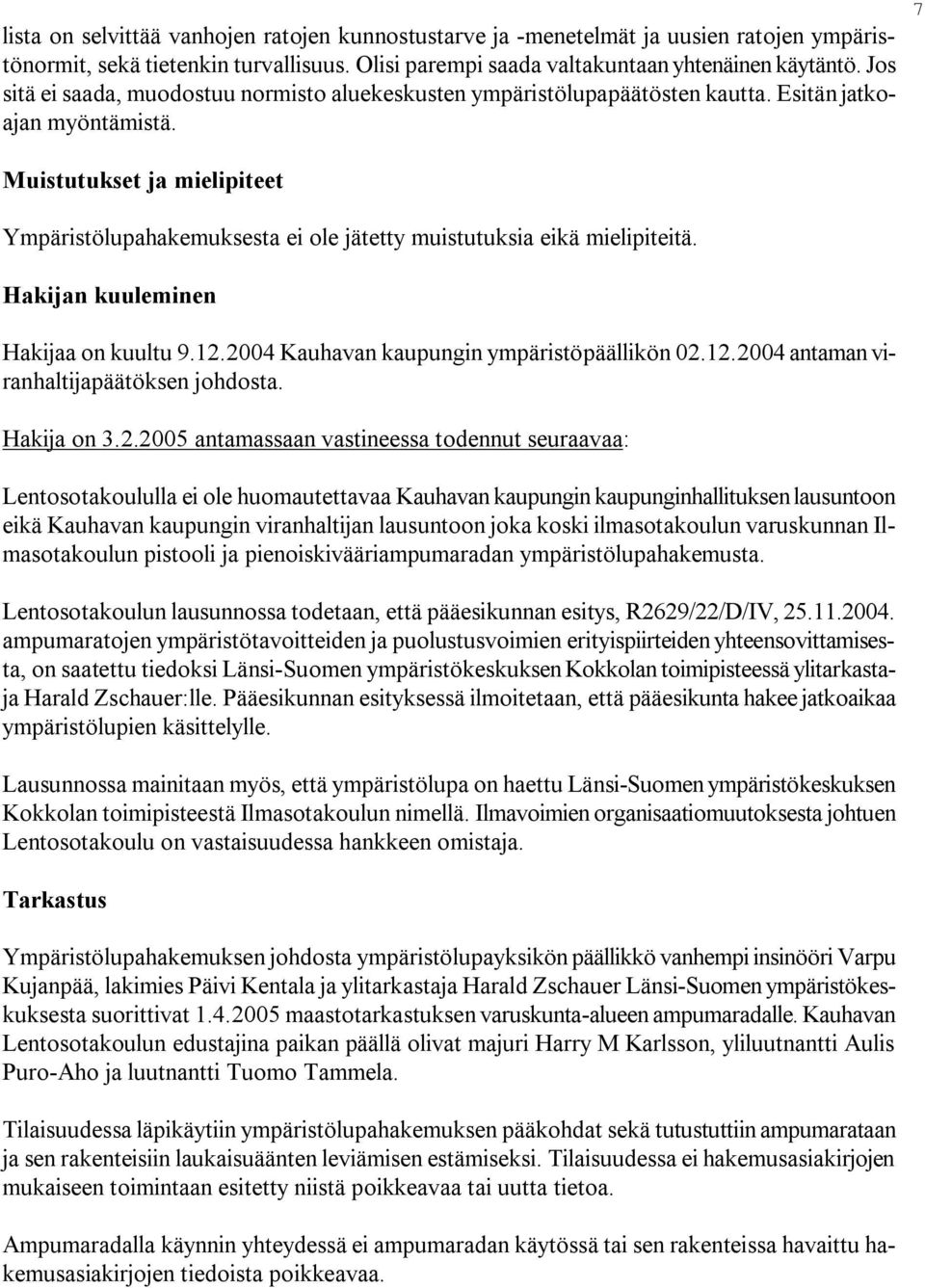 Muistutukset ja mielipiteet Ympäristölupahakemuksesta ei ole jätetty muistutuksia eikä mielipiteitä. Hakijan kuuleminen Hakijaa on kuultu 9.12.2004 Kauhavan kaupungin ympäristöpäällikön 02.12.2004 antaman viranhaltijapäätöksen johdosta.