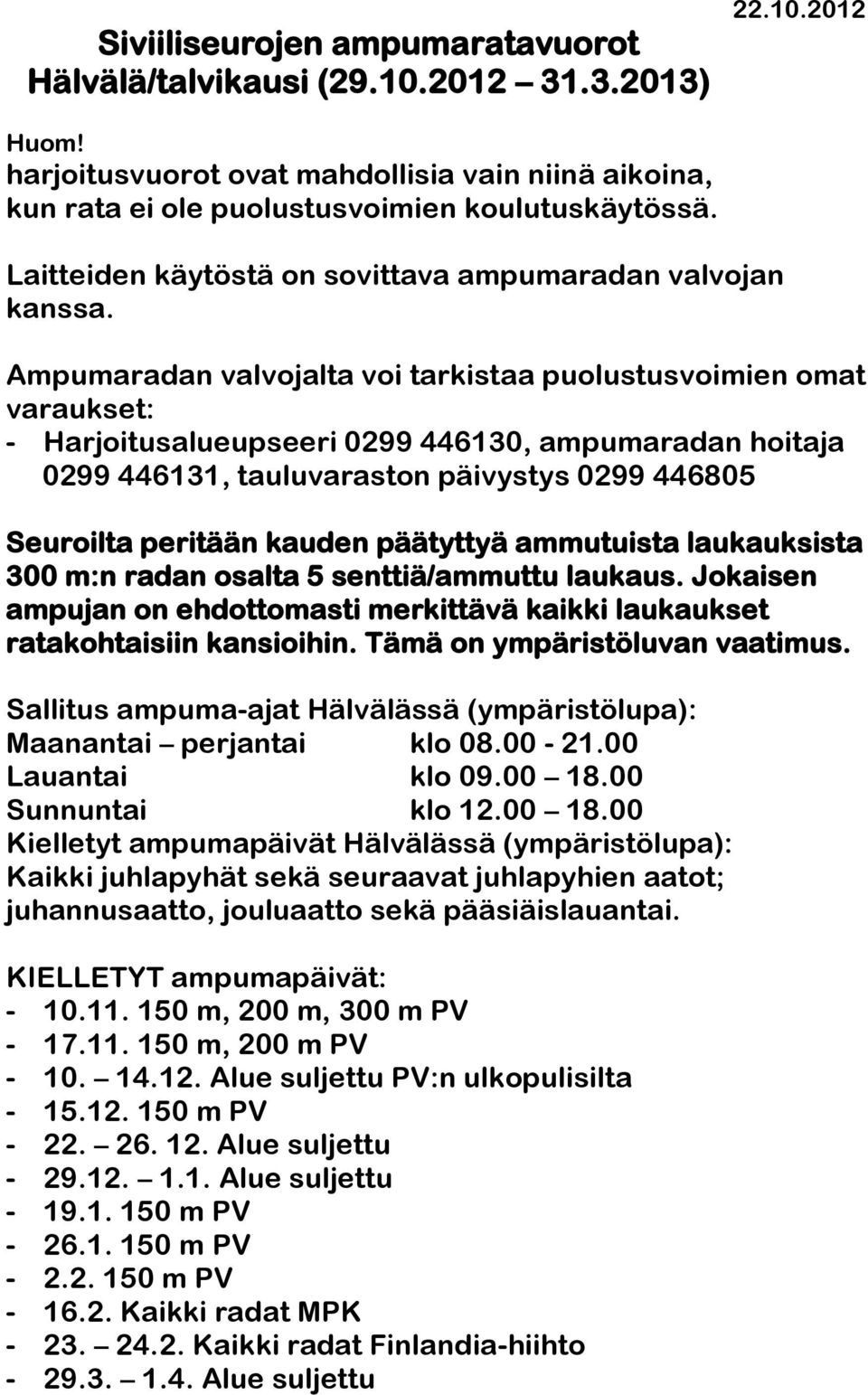 Ampumaradan valvojalta voi tarkistaa puolustusvoimien omat varaukset: - Harjoitusalueupseeri 0299 446130, ampumaradan hoitaja 0299 446131, tauluvaraston päivystys 0299 446805 Seuroilta peritään