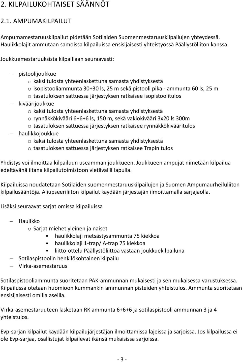 Joukkuemestaruuksista kilpaillaan seuraavasti: pistoolijoukkue o kaksi tulosta yhteenlaskettuna samasta yhdistyksestä o isopistooliammunta 30+30 ls, 25 m sekä pistooli pika - ammunta 60 ls, 25 m o