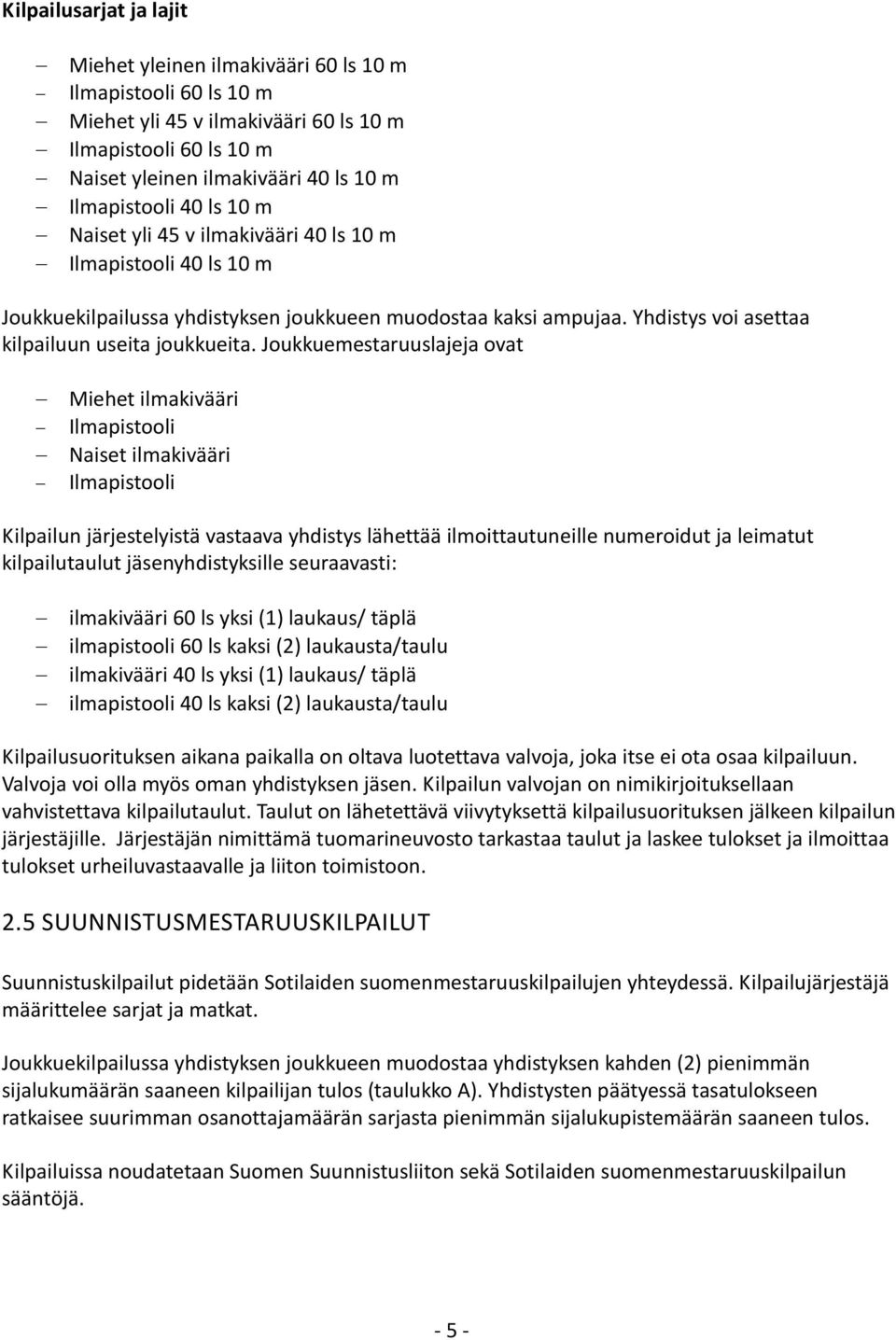 Joukkuemestaruuslajeja ovat Miehet ilmakivääri Ilmapistooli Naiset ilmakivääri Ilmapistooli Kilpailun järjestelyistä vastaava yhdistys lähettää ilmoittautuneille numeroidut ja leimatut kilpailutaulut