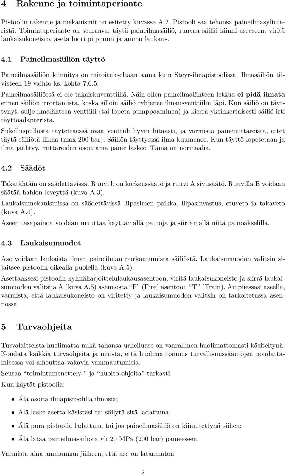 1 Paineilmasäiliön täyttö Paineilmasäiliön kiinnitys on mitoitukseltaan sama kuin Steyr-ilmapistoolissa. Ilmasäiliön tiivisteen 19 vaihto ks. kohta 7.6.5. Paineilmasäiliössä ei ole takaiskuventtiiliä.