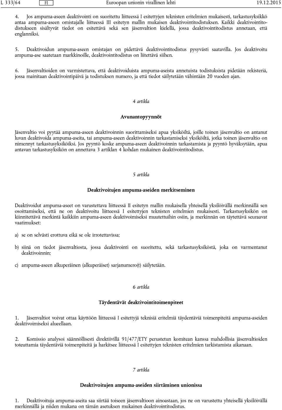 deaktivointitodistuksen. Kaikki deaktivointitodistukseen sisältyvät tiedot on esitettävä sekä sen jäsenvaltion kielellä, jossa deaktivointitodistus annetaan, että englanniksi. 5.