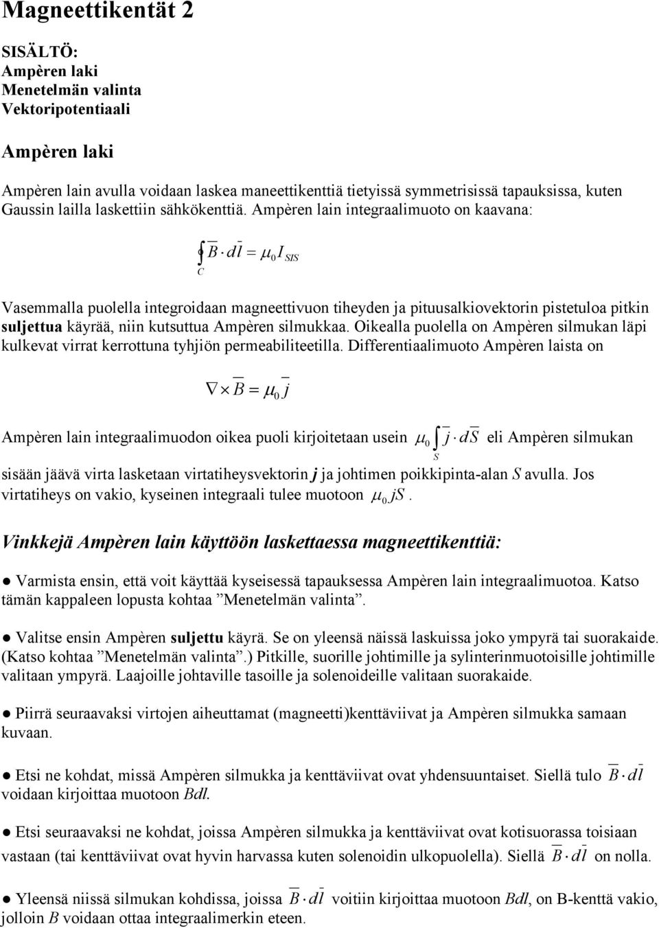 Ampèren lain integraalimuoto on kaavana: C dl I SIS Vasemmalla puolella integroidaan magneettivuon tiheyden ja pituusalkiovektorin pistetuloa pitkin suljettua käyrää, niin kutsuttua Ampèren silmukkaa.