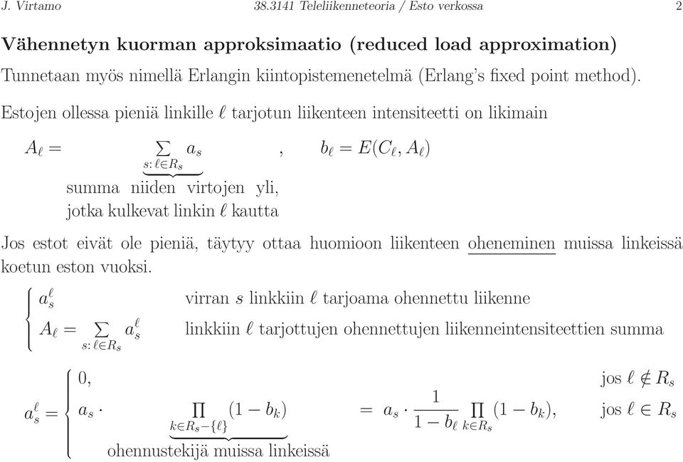 Estojen ollessa pieniä linkille l tarjotun liikenteen intensiteetti on likimain A l = a s, b l = E(C l, A l ) s: l R s } {{ } summa niiden virtojen yli, jotka kulkevat linkin l kautta Jos