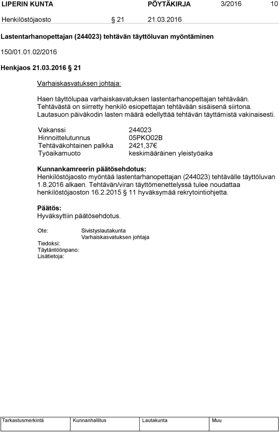 Vakanssi 244023 Hinnoittelutunnus 05PKO02B Tehtäväkohtainen palkka 2421,37 Työaikamuoto keskimääräinen yleistyöaika Henkilöstöjaosto myöntää lastentarhanopettajan (244023) tehtävälle täyttöluvan 1.