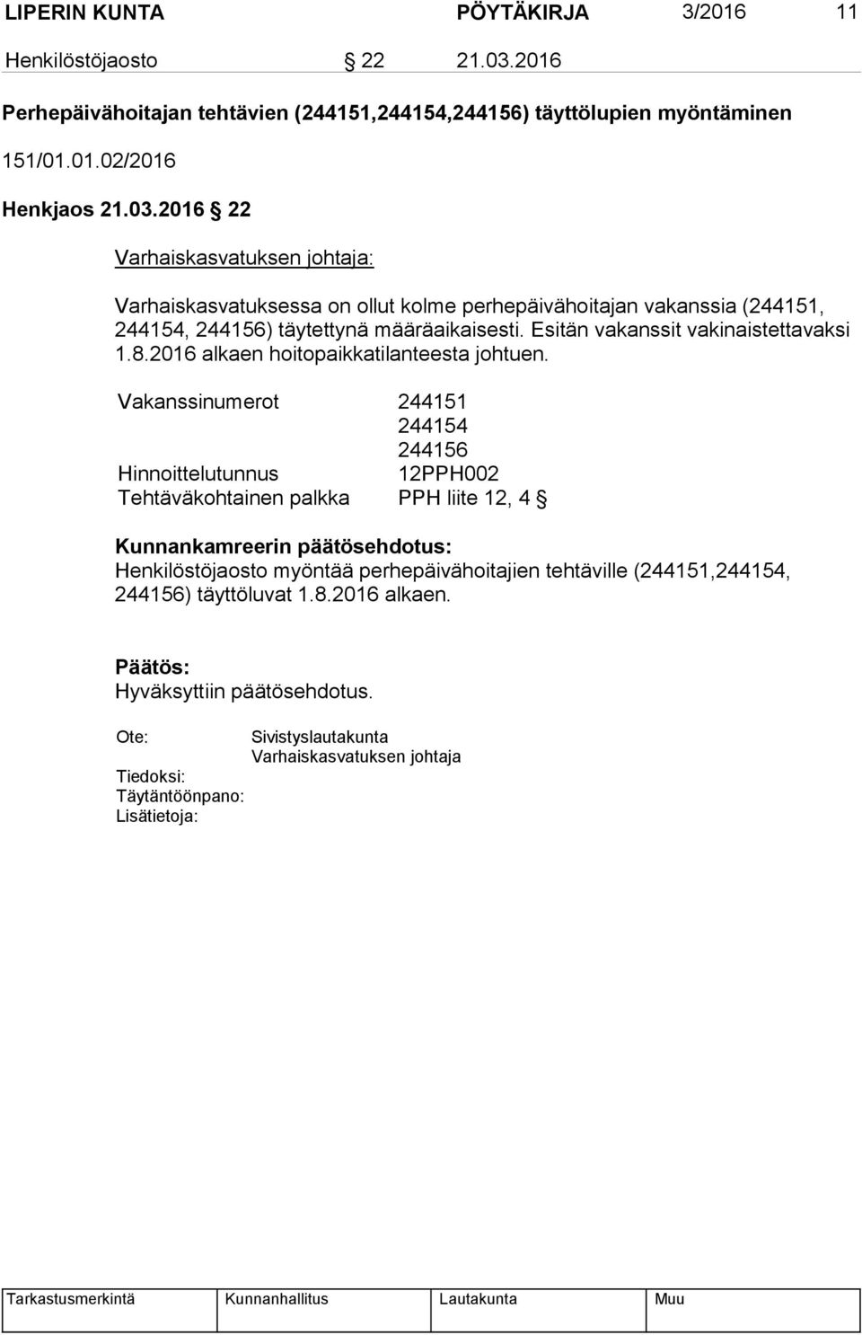 Esitän vakanssit vakinaistettavaksi 1.8.2016 alkaen hoitopaikkatilanteesta johtuen.