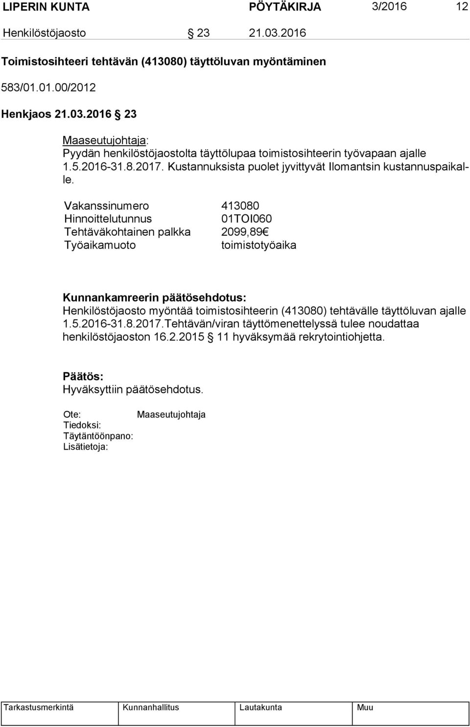 Vakanssinumero 413080 Hinnoittelutunnus 01TOI060 Tehtäväkohtainen palkka 2099,89 Työaikamuoto toimistotyöaika Henkilöstöjaosto myöntää toimistosihteerin (413080)