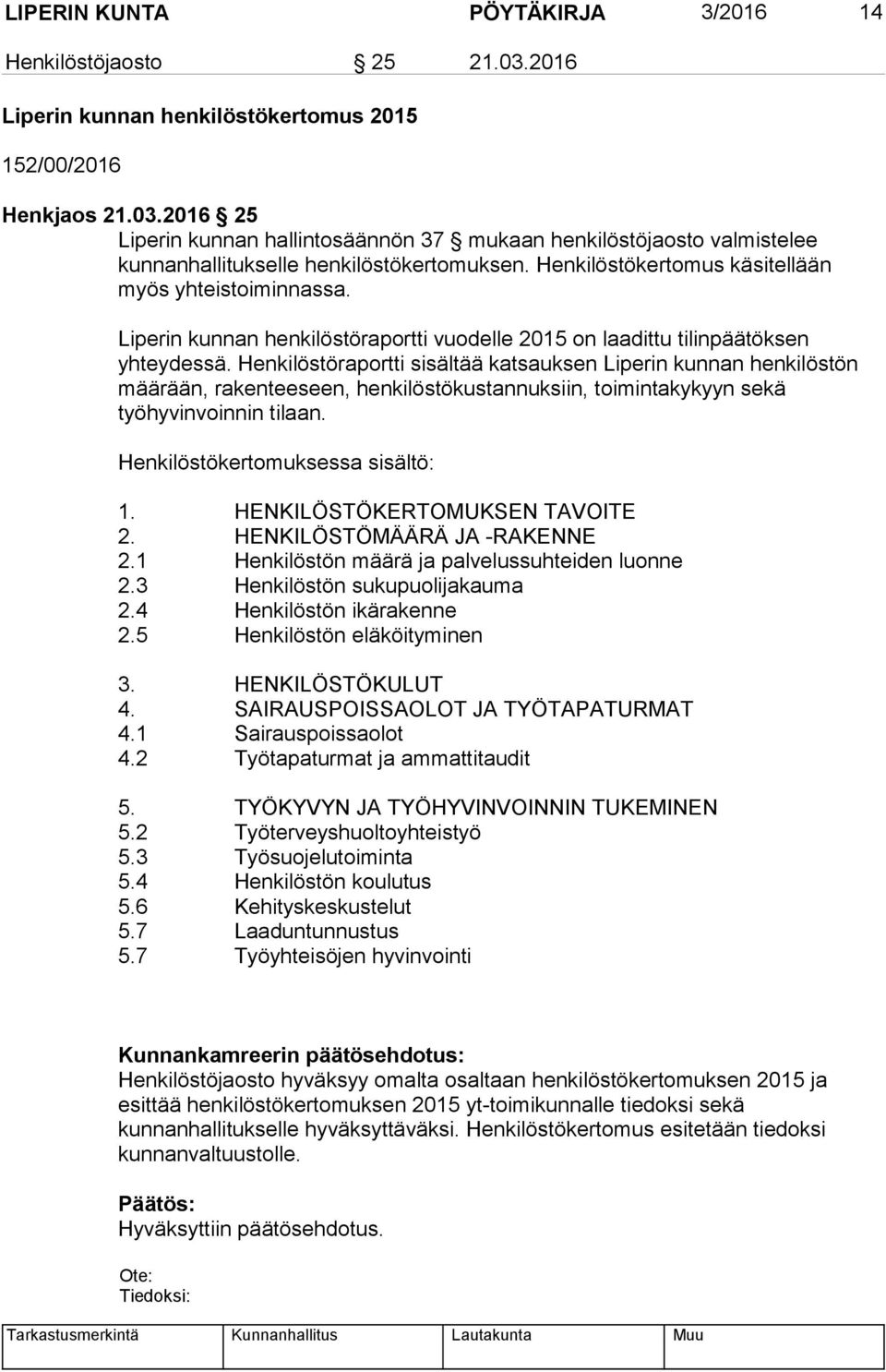 Henkilöstöraportti sisältää katsauksen Liperin kunnan henkilöstön määrään, rakenteeseen, henkilöstökustannuksiin, toimintakykyyn sekä työhyvinvoinnin tilaan. Henkilöstökertomuksessa sisältö: 1.