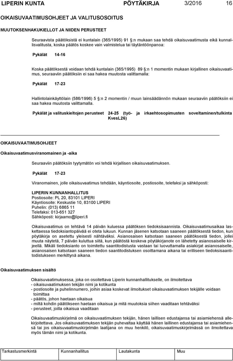 kirjallinen oikaisuvaatimus, seuraaviin päätöksiin ei saa hakea muutosta valittamalla: Pykälät 17-23 Hallintolainkäyttölain (586/1996) 5 :n 2 momentin / muun lainsäädännön mukaan seuraaviin