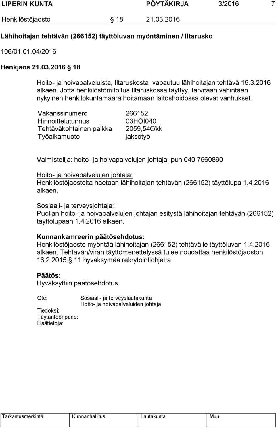 Vakanssinumero 266152 Hinnoittelutunnus 03HOI040 Tehtäväkohtainen palkka 2059,54 /kk Työaikamuoto jaksotyö Valmistelija: hoito- ja hoivapalvelujen johtaja, puh 040 7660890 Hoito- ja hoivapalvelujen