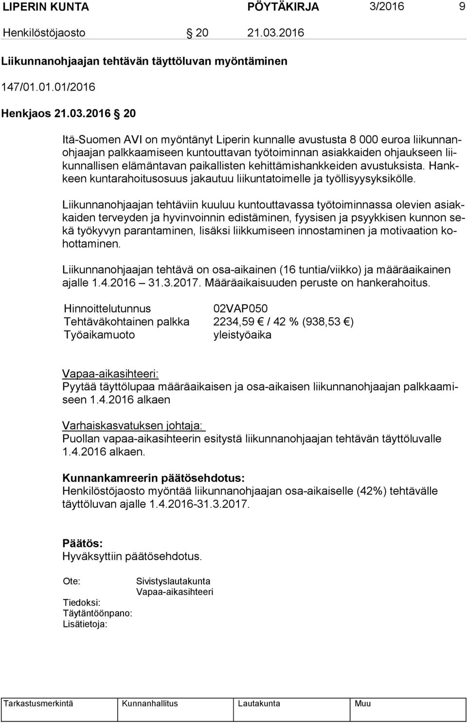 2016 20 Itä-Suomen AVI on myöntänyt Liperin kunnalle avustusta 8 000 euroa lii kun nanoh jaa jan palkkaamiseen kuntouttavan työtoiminnan asiakkaiden ohjaukseen liikun nal li sen elämäntavan