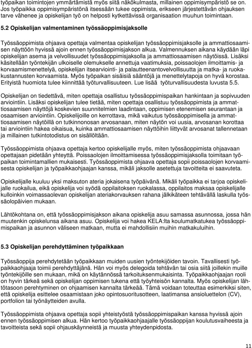 2 Opiskelijan valmentaminen työssäoppimisjaksolle Työssäoppimista ohjaava opettaja valmentaa opiskelijan työssäoppimisjaksolle ja ammattiosaamisen näyttöön hyvissä ajoin ennen työssäoppimisjakson