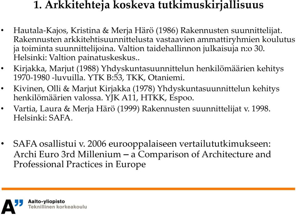 . Kirjakka, Marjut (1988) Yhdyskuntasuunnittelun henkilömäärien kehitys 1970-1980 -luvuilla. YTK B:53, TKK, Otaniemi.