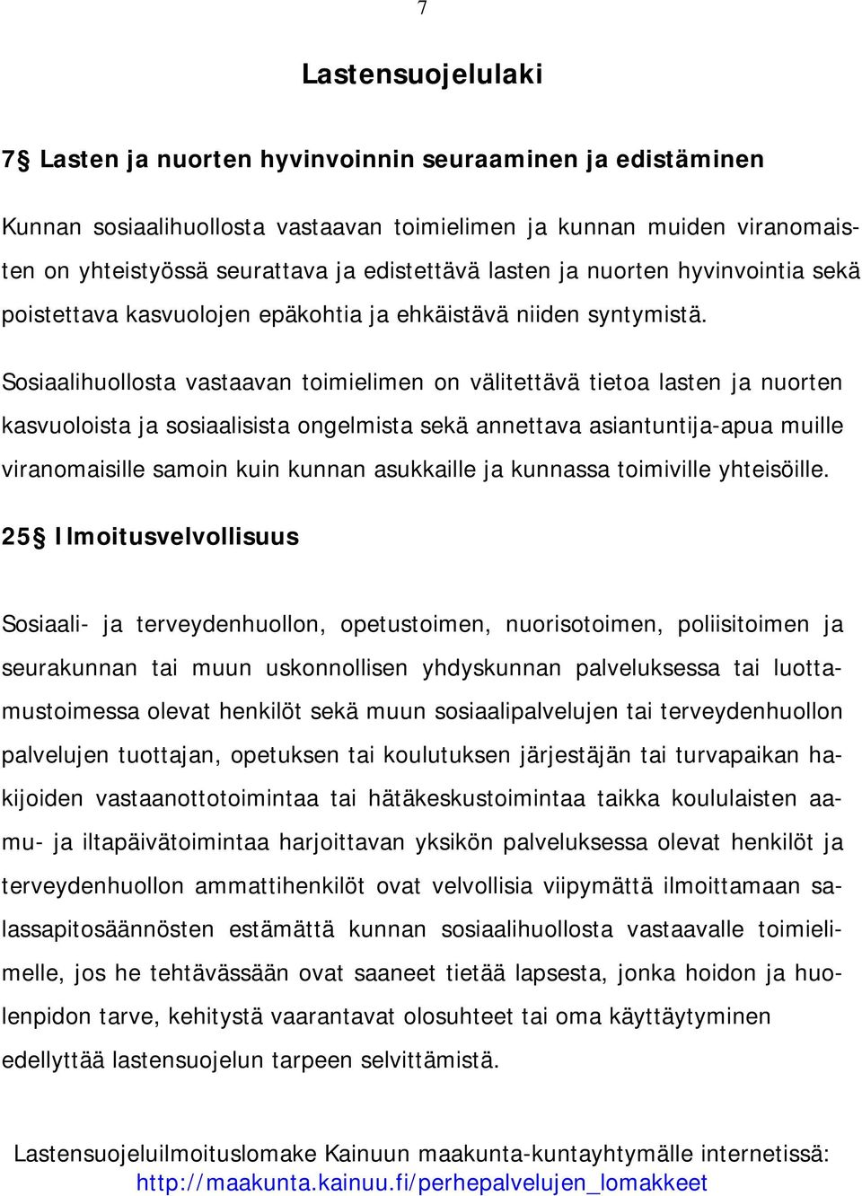 Sosiaalihuollosta vastaavan toimielimen on välitettävä tietoa lasten ja nuorten kasvuoloista ja sosiaalisista ongelmista sekä annettava asiantuntija-apua muille viranomaisille samoin kuin kunnan